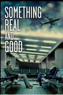 Download Something Real and Good (2013) {English With Subtitles} WEB-DL 480p [240MB] || 720p [650MB] || 1080p [1.56GB]